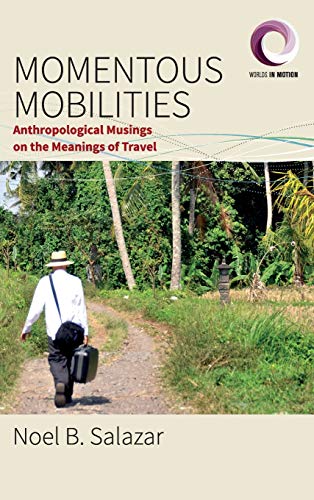 Momentous Mobilities: Anthropological Musings on the Meanings of Travel (Worlds in Motion, Band 4)