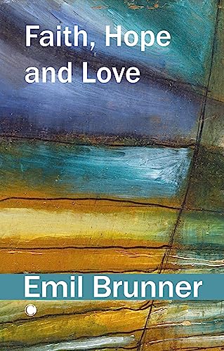 Faith, Hope, and Love (The Emil Brunner Library)