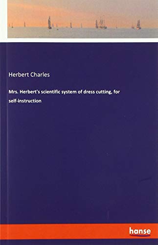 Mrs. Herbert's scientific system of dress cutting, for self-instruction