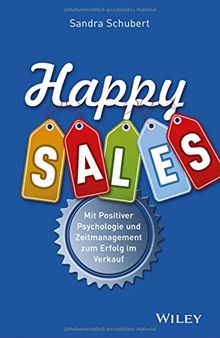 Happy Sales: Mit Positiver Psychologie und Zeitmanagement zum Erfolg im Verkauf