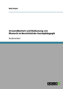 Anwendbarkeit und Bedeutung von Rhetorik im Berufsfeld der Sozialpädagogik