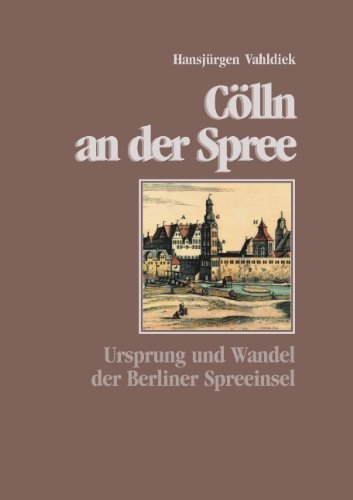 Cölln an der Spree: Ursprung und Wandel der Berliner Spreeinsel