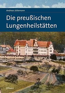 Die preußischen Lungenheilstätten: 1863-1934 – unter besonderer Berücksichtigung der Regionen Brandenburg, Harz und Riesengebirge