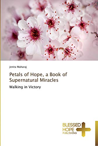 Petals of Hope, a Book of Supernatural Miracles: Walking in Victory