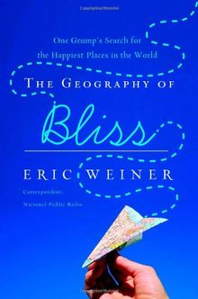 The Geography of Bliss: One Grump's Search for the Happiest Places in the World