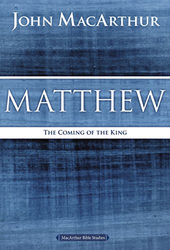 MacArthur, John F. Matthew, The Coming Of The King (MacArthur Bible Studies)