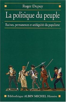 La politique du peuple : XVIIIe-XXe siècle : racines, permanences et ambiguïtés du populisme