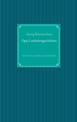 Opas Lausbubengeschichten: Ein Großvater erzählt aus seiner Kindheit