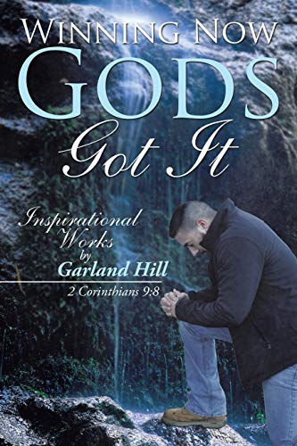 Winning Now Gods Got It: Inspirational Works by Garland Hill