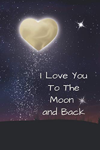 I Love You To The Moon And Back Notebook: Lined Journal Gift Book (Fun Heart Journals, Band 4)