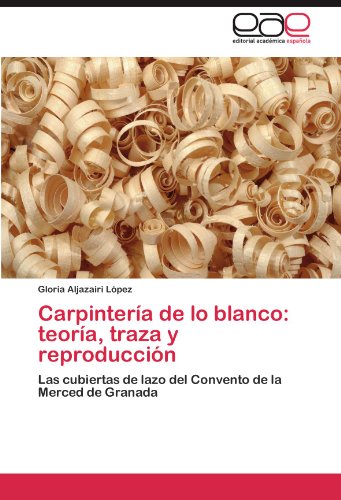 Carpintería de lo blanco: teoría, traza y reproducción: Las cubiertas de lazo del Convento de la Merced de Granada