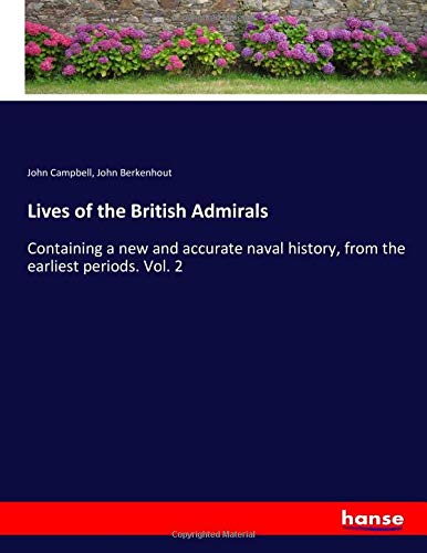 Lives of the British Admirals: Containing a new and accurate naval history, from the earliest periods. Vol. 2