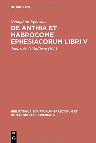 De Anthia et Habrocome Ephesiacorum libri V: Ephesiacorum Libri V De Amoribus Anthiae Et Abrocomae (Bibliotheca scriptorum Graecorum et Romanorum Teubneriana)