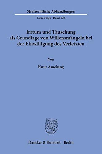 Irrtum und Täuschung als Grundlage von Willensmängeln bei der Einwilligung des Verletzten. (Strafrechtliche Abhandlungen, Neue Folge; SRA 108)