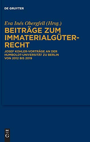 Beiträge zum Immaterialgüterrecht: Josef Kohler-Vorträge an der Humboldt-Universität zu Berlin von 2012 bis 2019
