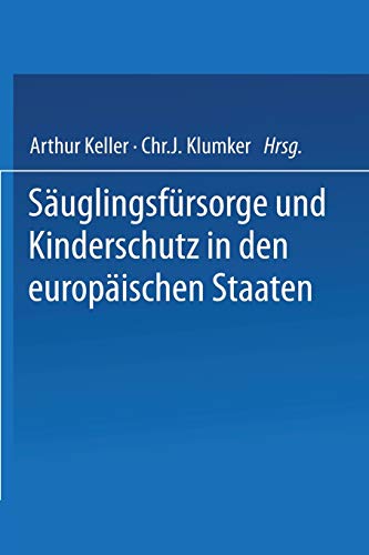 Säuglingsfürsorge und Kinderschutz in den europäischen Staaten: Ein Handbuch für Ärzte, Richter, Vormünder, Verwaltungsbeamte und Sozialpolitiker, für Behörden, Verwaltungen und Vereine