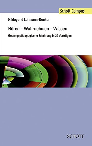 Hören – Wahrnehmen – Wissen: Gesangspädagogische Erfahrung in 29 Vorträgen (Schott Campus)