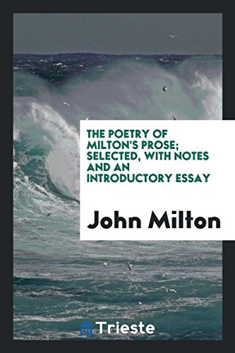 The Poetry of Milton's Prose; Selected, With Notes and an Introductory Essay