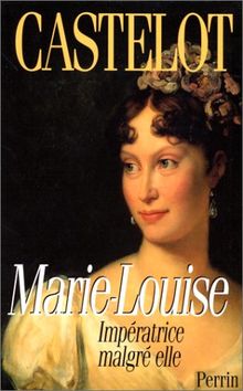 MARIE LOUISE. Impératrice malgré elle (Hors Collection)