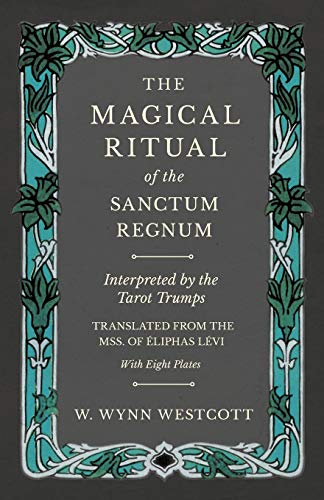 The Magical Ritual of the Sanctum Regnum - Interpreted by the Tarot Trumps - Translated from the Mss. of Éliphas Lévi - With Eight Plates