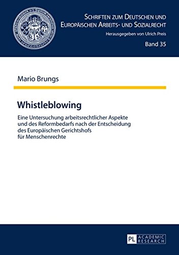 Whistleblowing: Eine Untersuchung arbeitsrechtlicher Aspekte und des Reformbedarfs nach der Entscheidung des Europäischen Gerichtshofs für ... und Europäischen Arbeits- und Sozialrecht)