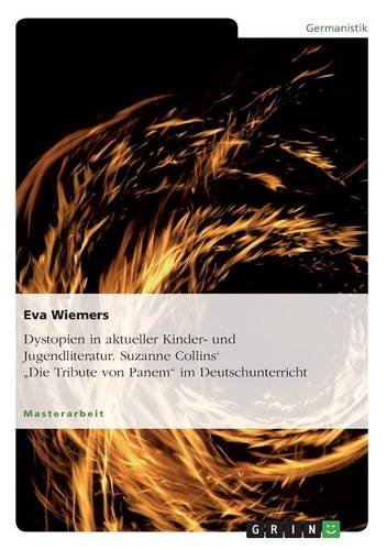 Dystopien in aktueller Kinder- und Jugendliteratur. Suzanne Collins' Die Tribute von Panem im Deutschunterricht