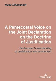 A Pentecostal Voice on the Joint Declaration on the Doctrine of Justification: Joint Declaration on the Doctrine of Justification: A Pentecostal Assessment