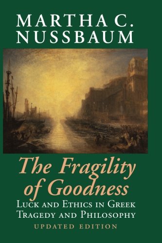 Nussbaum, Martha C. The Fragility Of Goodness, Luck And Ethics In Greek Tragedy And Philosophy