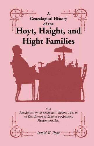 A Genealogical History of the Hoyt, Haight, and Hight Families: with Some Account of the earlier Hyatt Families, a List of the First Settlers of Salisbury and Amesbury, Massachusetts, Etc.
