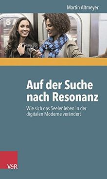 Auf der Suche nach Resonanz: Wie sich das Seelenleben in der digitalen Moderne verändert