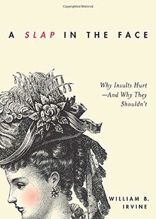 A Slap in the Face: Why Insults Hurt--And Why They Shouldn't