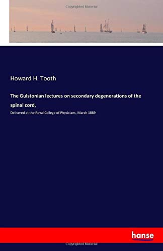 The Gulstonian lectures on secondary degenerations of the spinal cord,: Delivered at the Royal College of Physicians, March 1889