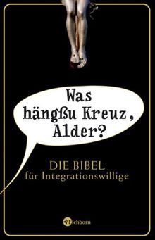 Was hängßu Kreuz, Alder? Die Bibel für Integrationswillige