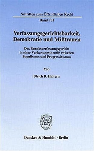 Verfassungsgerichtsbarkeit, Demokratie und Mißtrauen.: Das Bundesverfassungsgericht in einer Verfassungstheorie zwischen Populismus und Progressivismus. (Schriften zum Öffentlichen Recht)