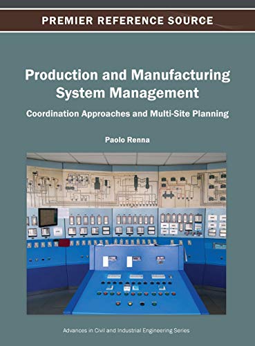 Production and Manufacturing System Management: Coordination Approaches and Multi-Site Planning (Premier Reference Source)