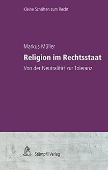 Religion im Rechtsstaat: Von der Neutralität zur Toleranz (Kleine Schriften zum Recht KSR)