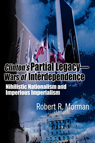 Clinton's Partial Legacy - Wars of Interdependence: Nihilistic Nationalism and Impervious Imperialism: Nihilistic Nationalism and Imperious Imperialism
