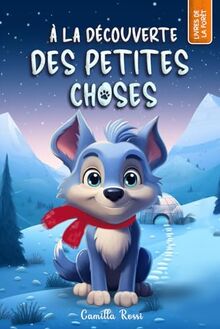 À la découverte des petites choses: Un livre illustré pour enfants - De 3 à 7 ans (Les Aventures du Petit Loup Bleu)