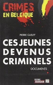 Ces jeunes devenus criminels (Crimes en Belgique)