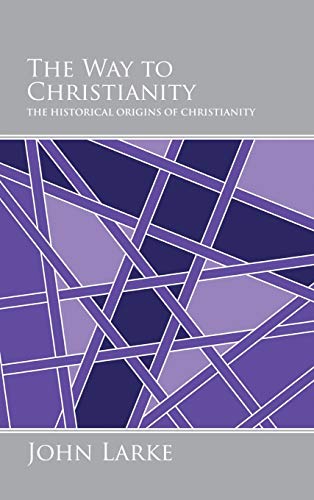 The Way to Christianity: The Historical Origins of Christianity