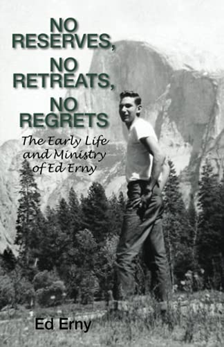 No Reserves, No Retreats, No Regrets: The Life and Ministry of Ed Erny