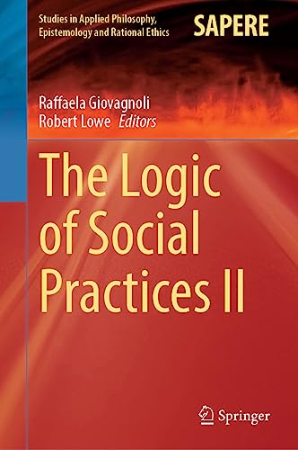 The Logic of Social Practices II (Studies in Applied Philosophy, Epistemology and Rational Ethics, 68, Band 2)