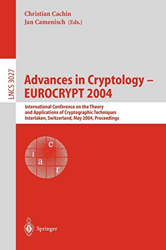 Advances in Cryptology - EUROCRYPT 2004: International Conference on the Theory and Applications of Cryptographic Techniques, Interlaken, Switzerland, ... Notes in Computer Science, 3027, Band 3027)