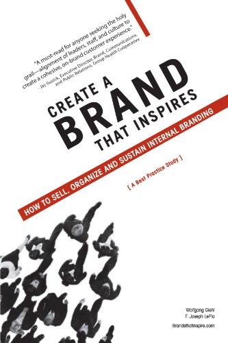 Create A Brand that Inspires: How to Sell, Organize and Sustain Internal Branding