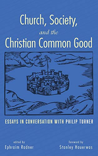 Church, Society, and the Christian Common Good: Essays in Conversation with Philip Turner