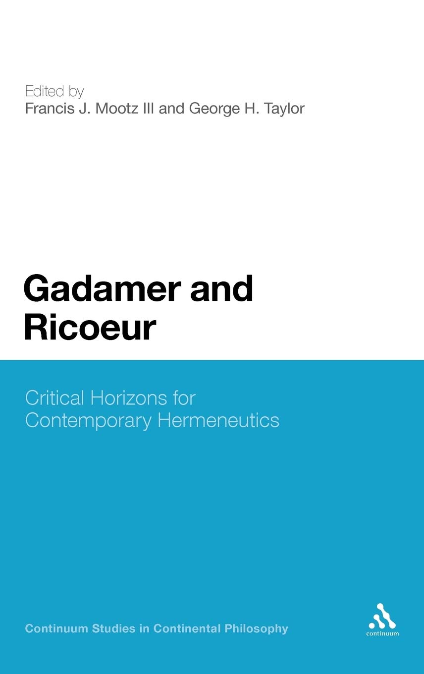 Gadamer and Ricoeur: Critical Horizons for Contemporary Hermeneutics (Continuum Studies in Continental Philosophy)