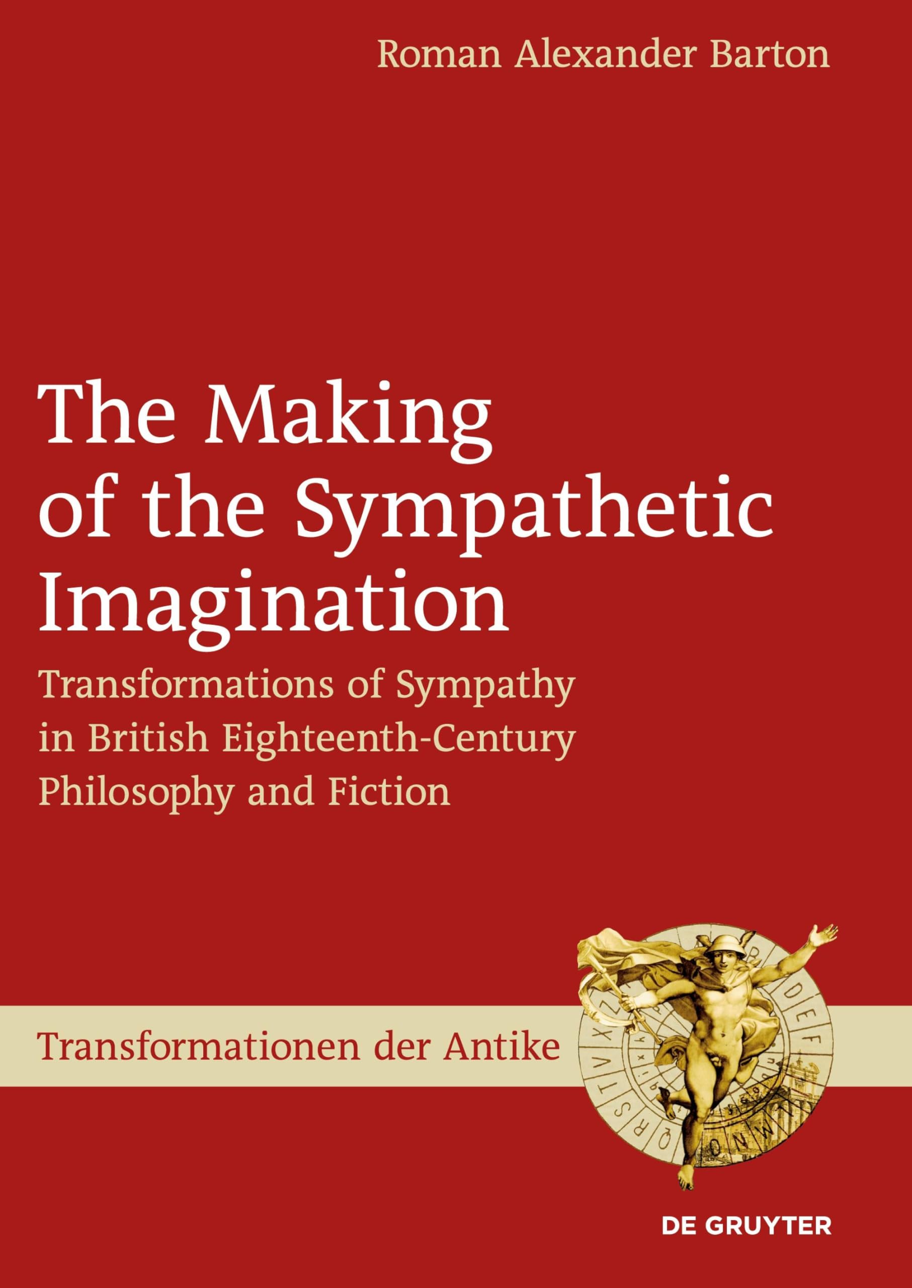 The Making of the Sympathetic Imagination: Transformations of Sympathy in British Eighteenth-Century Philosophy and Fiction (Transformationen der Antike, 61)