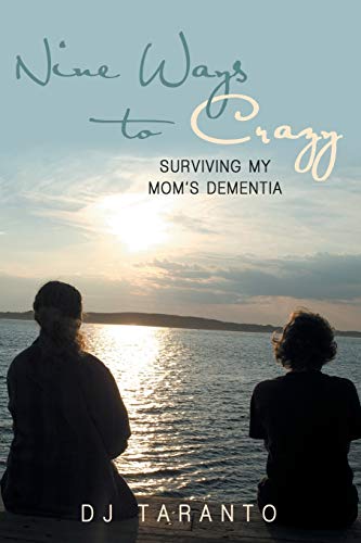 Nine Ways to Crazy: Surviving My Mom's Dementia