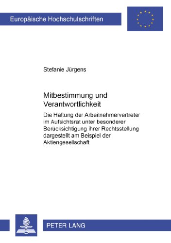 Mitbestimmung und Verantwortlichkeit: Die Haftung der Arbeitnehmervertreter im Aufsichtsrat unter besonderer Berücksichtigung ihrer Rechtsstellung ... / Publications Universitaires Européennes)