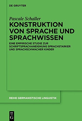 Konstruktion von Sprache und Sprachwissen: Eine empirische Studie zur Schriftsprachaneignung sprachstarker und sprachschwacher Kinder (Reihe Germanistische Linguistik, Band 309)